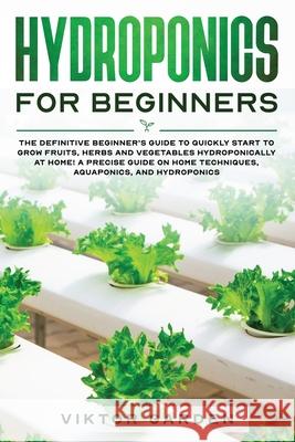 Hydroponics for Beginners: The Essential Guide For Absolute Beginners To Easily Build An Inexpensive DIY Hydroponic System At Home. Grow Vegetabl Garden, Viktor 9781801092418 Diamond V&e Ltd