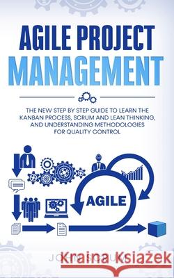 Agile Project Management: The New Step By Step Guide to Learn the Kanban Process, Scrum and Lean Thinking, and Understanding Methodologies for Q John Scrum 9781801095587 Elmarnissi