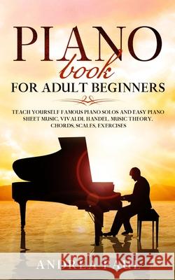 Piano Book for Adult Beginners: Teach Yourself Famous Piano Solos and Easy Piano Sheet Music, Vivaldi, Handel, Music Theory, Chords, Scales, Exercises Andrea Paul 9781801095600 Elmarnissi