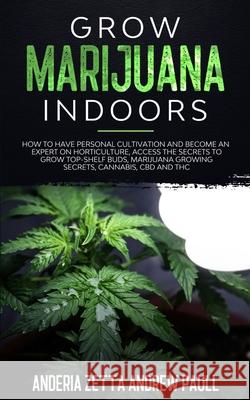 Grow Marijuana Indoors: How to Have Personal Cultivation and Become an Expert on Horticulture, Access the Secrets to Grow Top-Shelf Buds, Mari Anderia Zetta Andre 9781801097611 Elmarnissi