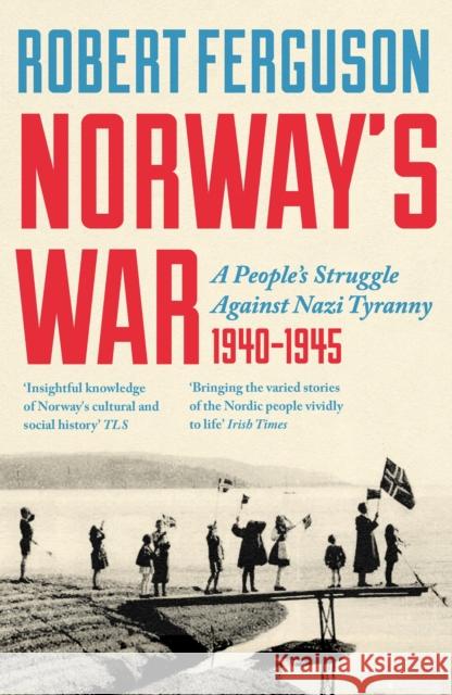 Norway's War: A People’s Struggle Against Nazi Tyranny, 1940–45 Robert Ferguson 9781801104821 Bloomsbury Publishing PLC