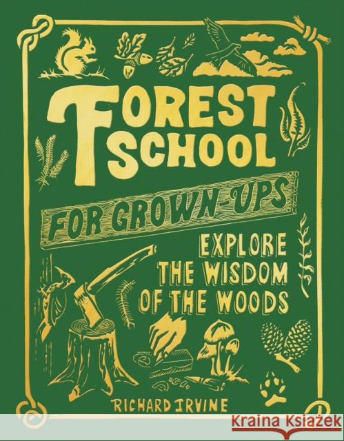 Forest School For Grown-Ups: Explore the Wisdom of the Woods Richard Irvine 9781801107310 Bloomsbury Publishing PLC