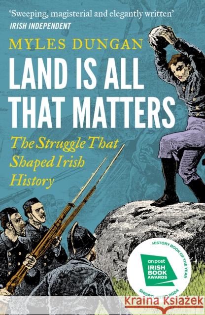 Land Is All That Matters: The Struggle That Shaped Irish History Myles Dungan 9781801108157