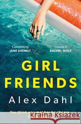 Girl Friends: The holiday of your dreams becomes a nightmare in this dark and addictive glam-noir thriller Alex Dahl 9781801108331