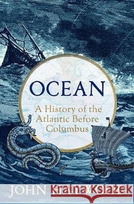 Ocean: A History of the Atlantic Before Columbus John Haywood 9781801109901