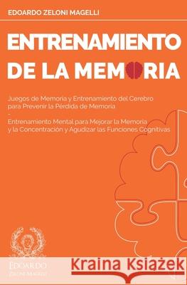Entrenamiento de la Memoria: Juegos de Memoria y Entrenamiento del Cerebro para Prevenir la Pérdida de Memoria - Entrenamiento Mental para Mejorar Zeloni Magelli, Edoardo 9781801116398 Mind Books