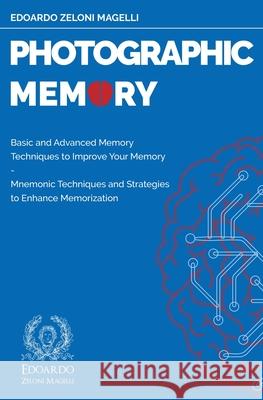 Photographic Memory: Basic and Advanced Memory Techniques to Improve Your Memory - Mnemonic Techniques and Strategies to Enhance Memorizati Edoardo Zelon 9781801119610 