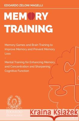Memory Training: Memory Games and Brain Training to Improve Memory and Prevent Memory Loss - Mental Training for Enhancing Memory and C Edoardo Zelon 9781801119627 Mind Books