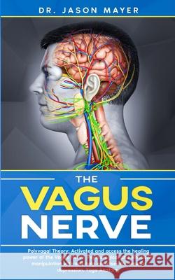 The Vagus Nerve: Polyvagal Theory: Activated and access the healing power of the Vagus Nerve. Psychological and emotional manipulation Jason Mayer 9781801131209 Rabi