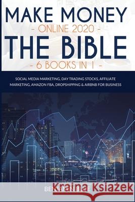 Make Money Online 2020 The Bible 6 Books in 1: Social Media Marketing, Day Trading Stocks, Affiliate Marketing, Amazon FBA, Dropshipping & Airbnb for Benjamin Blue 9781801157988 Patrizio Ardizzi