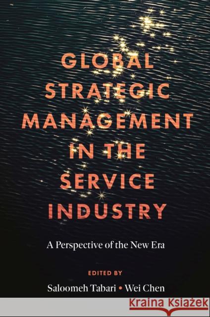 Global Strategic Management in the Service Industry: A Perspective of the New Era Saloomeh Tabari (University of Huddersfield, UK), Wei Chen (Sheffield Hallam University, UK) 9781801170826