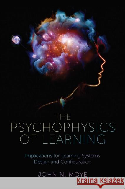 The Psychophysics of Learning: Implications for Learning Systems Design and Configuration John N. Moye, Ph.D. (Performance Learning Technologies, USA) 9781801171144 Emerald Publishing Limited