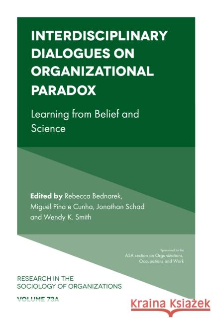 Interdisciplinary Dialogues on Organizational Paradox: Learning from Belief and Science Rebecca Bednarek (Victoria University Wellington, New Zealand), Miguel Pina e Cunha (Universidade Nova de Lisboa, Portug 9781801171847