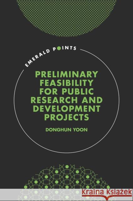 Preliminary Feasibility for Public Research & Development Projects Donghun Yoon (Kyonggi University, Korea) 9781801172677 Emerald Publishing Limited