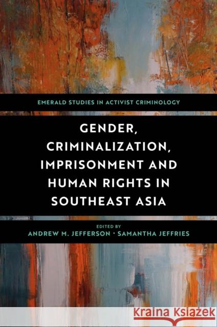 Gender, Criminalization, Imprisonment and Human Rights in Southeast Asia Andrew M. Jefferson (Danish Institute Against Torture (DIGNITY), Denmark), Samantha Jeffries (Griffith University, Austr 9781801172875