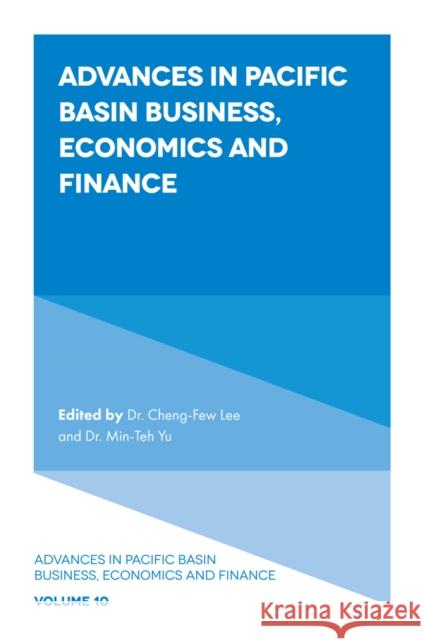 Advances in Pacific Basin Business, Economics and Finance Cheng-Few Lee Min-Teh Yu 9781801173131 Emerald Publishing Limited