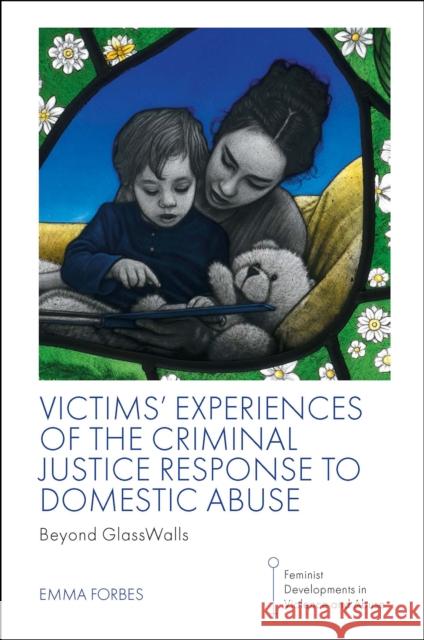 Victims' Experiences of the Criminal Justice Response to Domestic Abuse: Beyond Glasswalls Emma Forbes 9781801173896 Emerald Publishing Limited