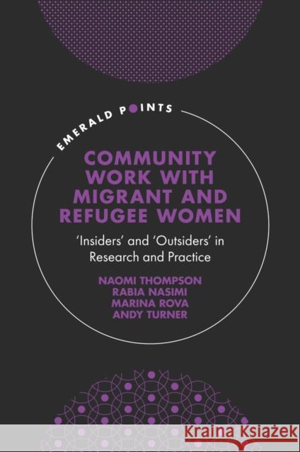 Community Work with Migrant and Refugee Women: 'Insiders' and 'Outsiders' in Research and Practice Naomi Thompson Rabia Nasimi Marina Rova 9781801174794 Emerald Publishing Limited