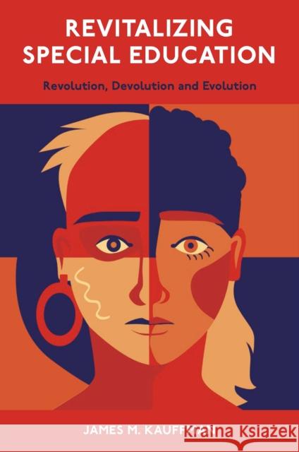 Revitalizing Special Education: Revolution, Devolution, and Evolution James M. Kauffman 9781801174954 Emerald Publishing Limited