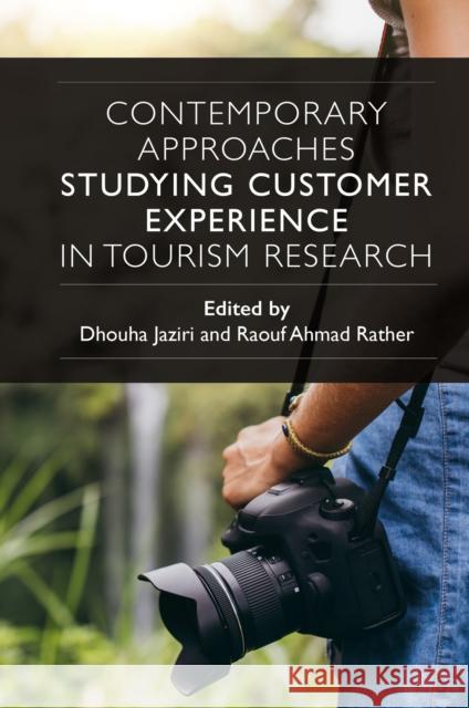 Contemporary Approaches Studying Customer Experience in Tourism Research Dhouha Jaziri (University of Sousse, Tunisia), Raouf Ahmad Rather (University of Kashmir, India) 9781801176330