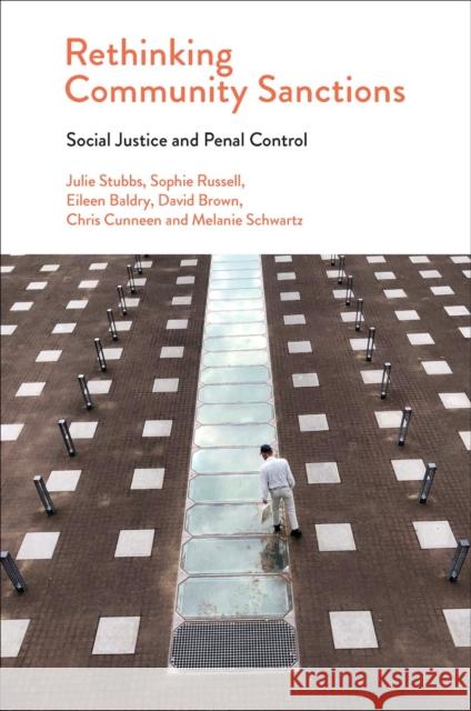 Rethinking Community Sanctions: Social Justice and Penal Control Julie Stubbs Sophie Russell Eileen Baldry 9781801176415 Emerald Publishing Limited