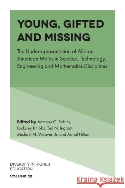 Young, Gifted and Missing: The Underrepresentation of African American Males in Science, Technology, Engineering and Mathematics Disciplines Anthony G. Robins (Robert Morris University, USA), Locksley Knibbs (Florida Gulf Coast University, USA), Ted N. Ingram ( 9781801177313 Emerald Publishing Limited