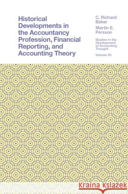 Historical Developments in the Accountancy Profession, Financial Reporting, and Accounting Theory C. Richard Baker (Adelphi University, USA), Martin E. Persson (University of Illinois at Urbana-Champaign, USA) 9781801178051 Emerald Publishing Limited