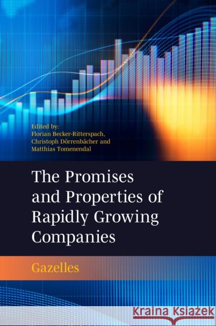 The Promises and Properties of Rapidly Growing Companies: Gazelles Florian Becker-Ritterspach (HTW Berlin, Germany), Christoph Dörrenbächer (Berlin School of Economics and Law, Germany),  9781801178198