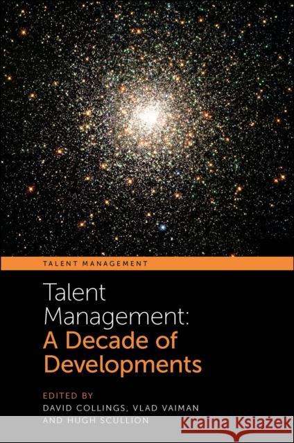 Talent Management: A Decade of Developments David Collings Vlad Vaiman Hugh Scullion 9781801178358