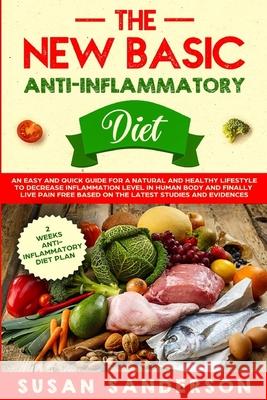 The New Basic Anti-Inflammatory Diet: An Easy and Quick Guide for a Natural and Healthy Lifestyle to Decrease Inflammation Level in Human Body and Fin Susan Sanderson 9781801184281 Susan Sanderson