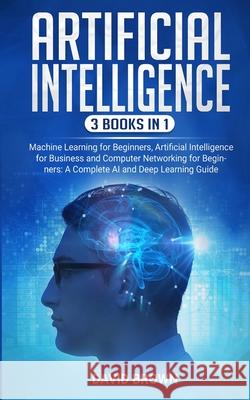 Artificial Intelligence: This Book Includes: Machine Learning for Beginners, Artificial Intelligence for Business and Computer Networking for B David Brown 9781801206068 17 Books Ltd