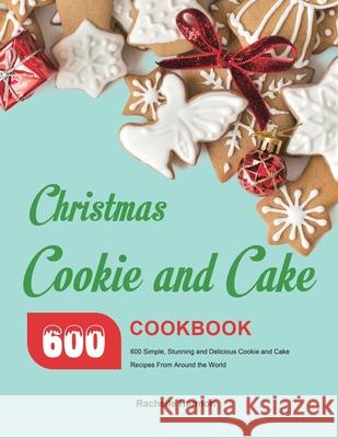 Christmas Cookie and Cake Cookbook: 600 Simple, Stunning and Delicious Cookie and Cake Recipes From Around the World Rachelle Harmon 9781801210003 Esteban McCarter