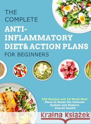 The Complete Anti-Inflammatory Diet & Action Plans for Beginners: 350 Recipes and 10-Week Meal Plans to Boost the Immune System and Restore Overall He Scott 9781801210591 Esteban McCarter