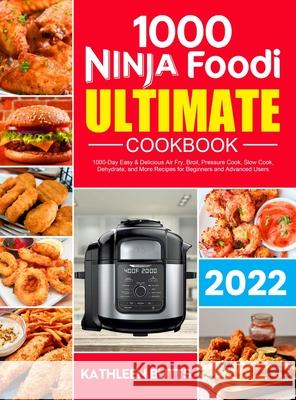 Ninja Foodi Ultimate Cookbook: 1000-Day Easy & Delicious Air Fry, Broil, Pressure Cook, Slow Cook, Dehydrate, and More Recipes for Beginners and Adva Butts, Kathleen 9781801210836 Esteban McCarter
