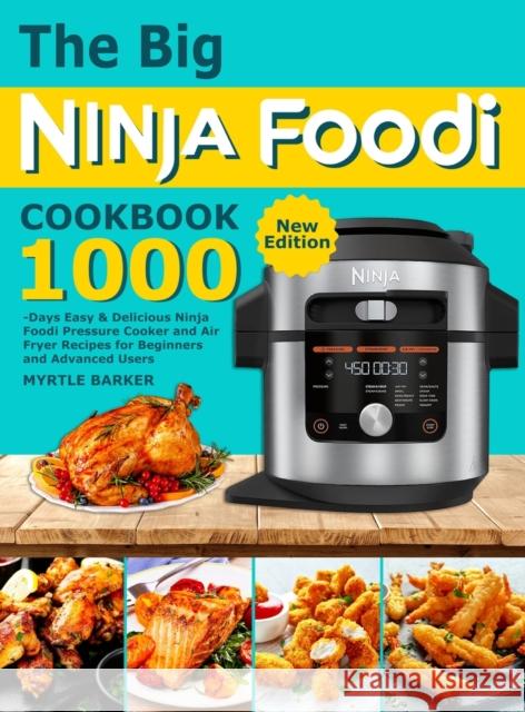 The Big Ninja Foodi Cookbook: 1000-Days Easy & Delicious Ninja Foodi Pressure Cooker and Air Fryer Recipes for Beginners and Advanced Users Myrtle Barker 9781801210911 Myrtle Barker