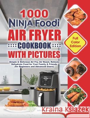 1000 Ninja Foodi Air Fryer Cookbook with Pictures: Simple & Delicious Air Fry, Air Roast, Reheat, Dehydrate Food for Your Family & Friends (for Beginn Julia Adamo Helen Bently 9781801210935 Esteban McCarter