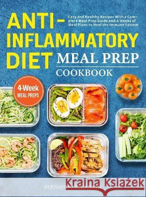 Anti-Inflammatory Diet Meal Prep Cookbook: Easy and Healthy Recipes With a Complete Meal Prep Guide and 4 Weeks of Meal Plans to Heal the Immune Syste Fernando K. Rankin 9781801212748 Brian Griffin