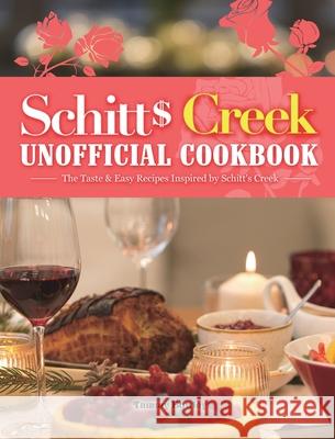 Schitt's Creek Unofficial Cookbook: The Taste & Easy Recipes Inspired by Schitt's Creek Tammy Bowley 9781801213011