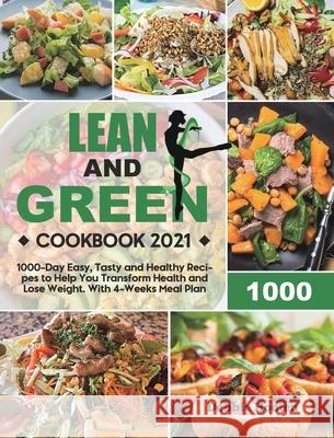 Lean and Green Cookbook: 1000-Day Easy, Tasty and Healthy Recipes to Help You Transform Health and Lose Weight. With 4-Weeks Meal Plan Debbie Hooten 9781801214025 Debbie Hooten