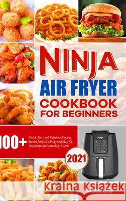 Ninja Air Fryer Cookbook for Beginners: 100+ Quick, Easy and Delicious Recipes for the Ninja Air Fryer and Max XL (Beginners and Advanced Users) Vickie Lilly 9781801215060