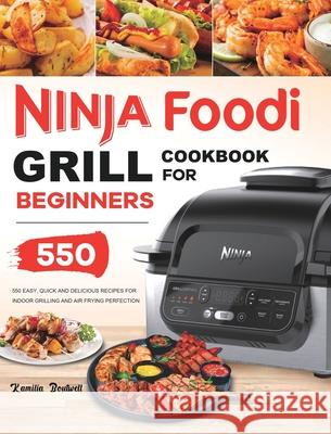 Ninja Foodi Grill Cookbook: 550 Easy & Delicious Indoor Grilling and Air Frying Recipes for Beginners and Advanced Users Kamilia Boutwell 9781801215107 Felix Madison
