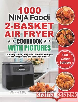 Ninja Foodi 2-Basket Air Fryer Cookbook with Pictures: 1000-Day Quick, Easy and Delicious Recipes for the Beginners and Advanced Users Vickie Lilly 9781801215213