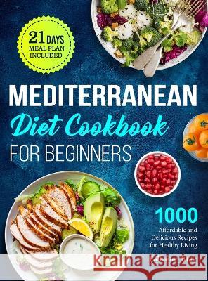 Mediterranean Diet Cookbook for Beginners: 1000 Affordable and Delicious Recipes for Healthy Living( 21 Days Meal Plan Included) Catharine White   9781801215565 Brian Griffin