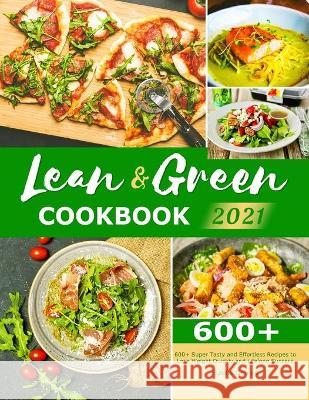 Lean & Green Cookbook 2021: 600+ Super Tasty and Effortless Recipes to Lose Weight Quickly and Lifelong Success Eulalia Grimes 9781801216104 Eulalia Grimes