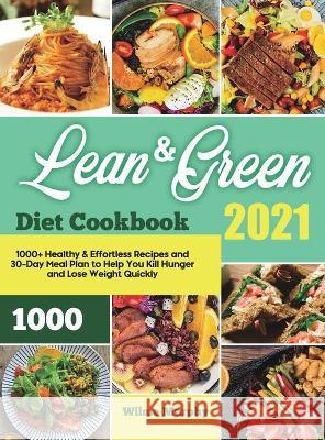 Lean and Green Diet Cookbook 2021: 1000+ Healthy & Effortless Recipes and 30-Day Meal Plan to Help You Kill Hunger and Lose Weight Quickly Wilma Murphy 9781801216173 Wilma Murphy