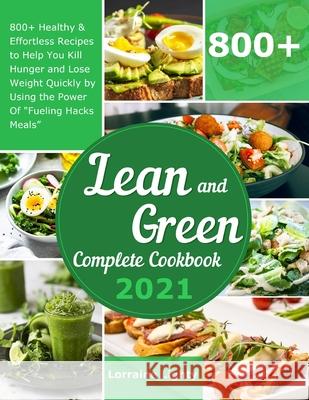Lean and Green Complete Cookbook 2021: 800+ Healthy & Effortless Recipes to Help You Kill Hunger and Lose Weight Quickly by Using the Power of Fueling Lighty, Lorraine 9781801216180 Lorraine Lighty