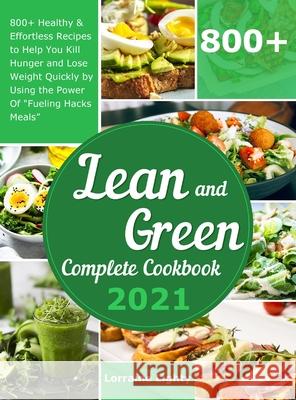 Lean and Green Complete Cookbook 2021: 800+ Healthy & Effortless Recipes to Help You Kill Hunger and Lose Weight Quickly by Using the Power of Fueling Lighty, Lorraine 9781801216197 Lorraine Lighty
