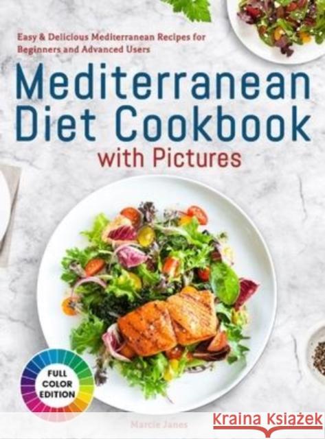 Mediterranean Diet Cookbook with Pictures: Easy & Delicious Mediterranean Recipes for Beginners and Advanced Users Marcie Janes 9781801217095 Maureen Casady