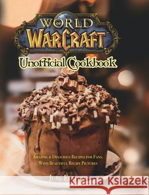 World of Warcraft Unofficial Cookbook: Amazing & Delicious Recipes for Fans. With Beautiful Recipe Pictures June Ellison 9781801219730 Rodney Barton