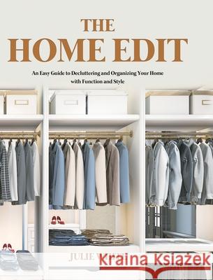 The Home Edit: An Easy Guide to Decluttering and Organizing Your Home with Function and Style Julie White 9781801219778 Rodney Barton